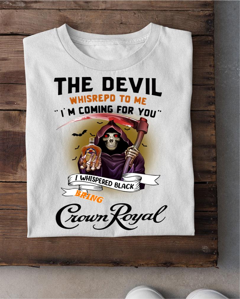 The devil whispered to me i'm coming for you i whispered back bring Crown Royal white version t-shirt