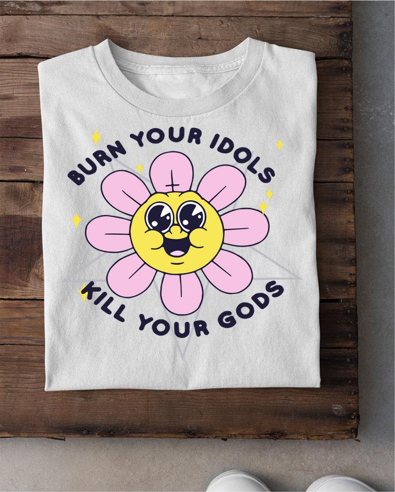 Burn Your Idols Kill You Gods t-shirt