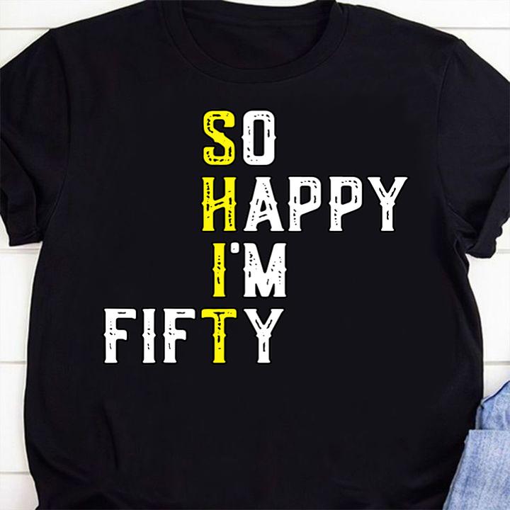 So Happy Im Fifty 50 Years Old Funny 50th Birthday Gift t-shirt 76 Clothing