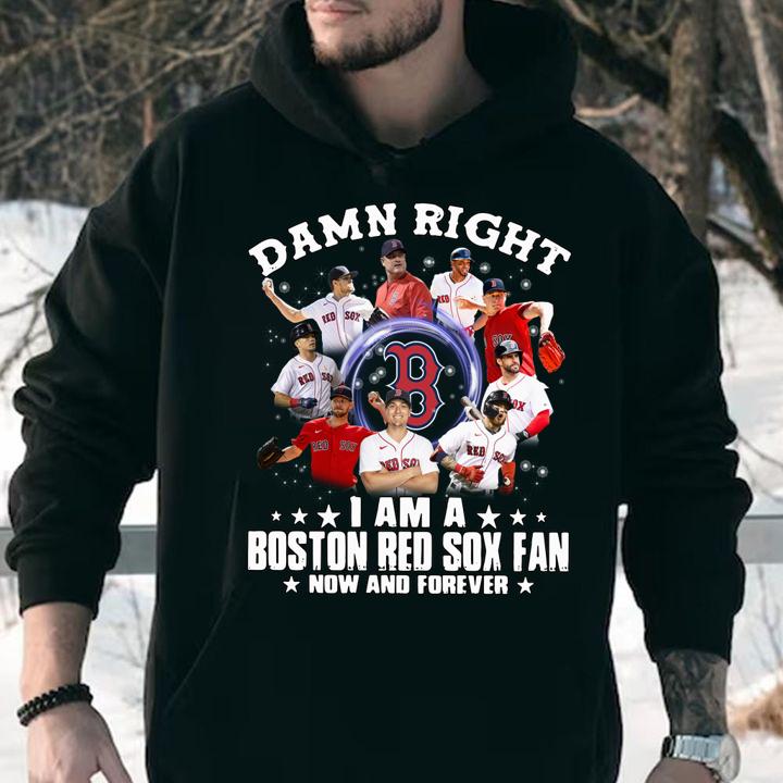 Damn right i am a Boston Red Sox fan now and forever t-shirt