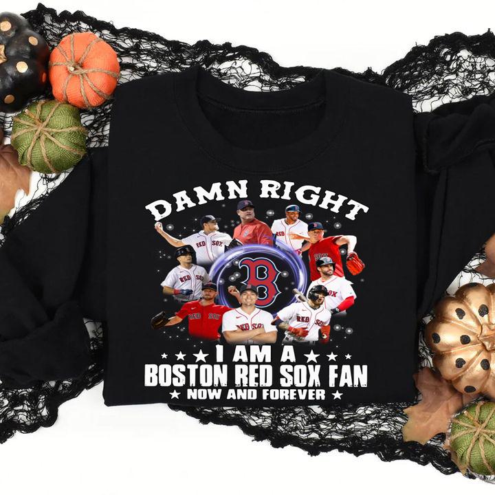 Damn right i am a Boston Red Sox fan now and forever t-shirt
