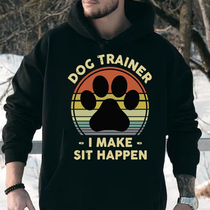 Dog Trainer I Make Sit Happen Funny Pun Gift for A Dog Lover t-shirt
