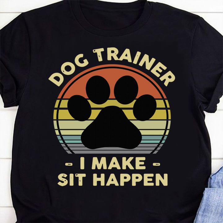 Dog Trainer I Make Sit Happen Funny Pun Gift for A Dog Lover t-shirt 25 Clothing