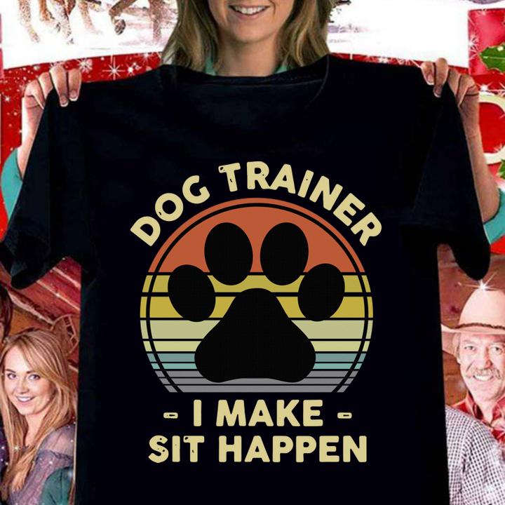 Dog Trainer I Make Sit Happen Funny Pun Gift for A Dog Lover t-shirt
