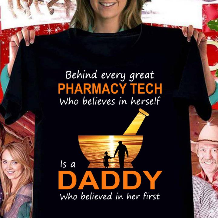 Behind Every Great Pharmacy Tech Who Believes In Herself Is A Daddy Who Believed In Her First t-shirt
