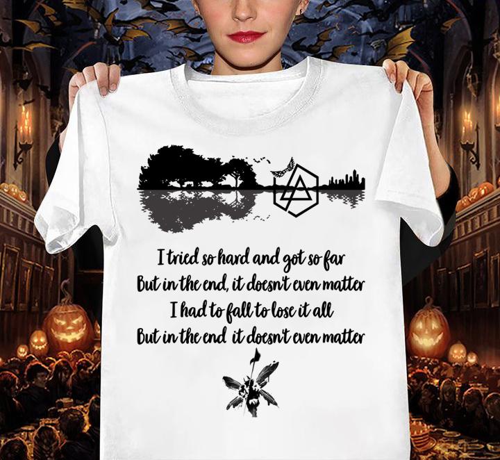 I Tried So Hard And Got So Far But In The End It Doesn't Even Matter I Had To Fall To Lose It All t-shirt