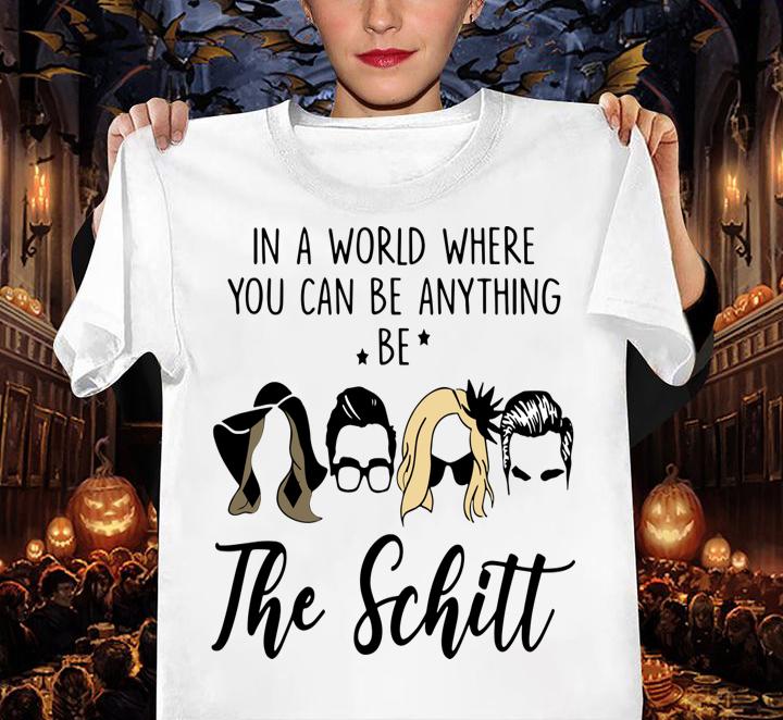 In A World Where You Can Be Anything Be The Schitt t-shirt