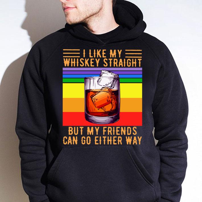 I Like My Whiskey Straight But My Friends Can Go Either Way Vintage t-shirt hoodie