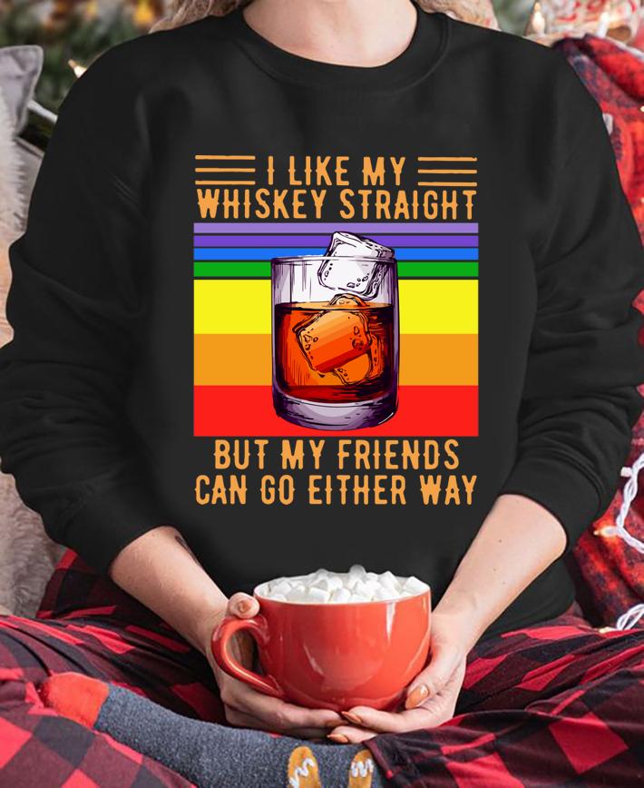 I Like My Whiskey Straight But My Friends Can Go Either Way Vintage t-shirt sweatshirt