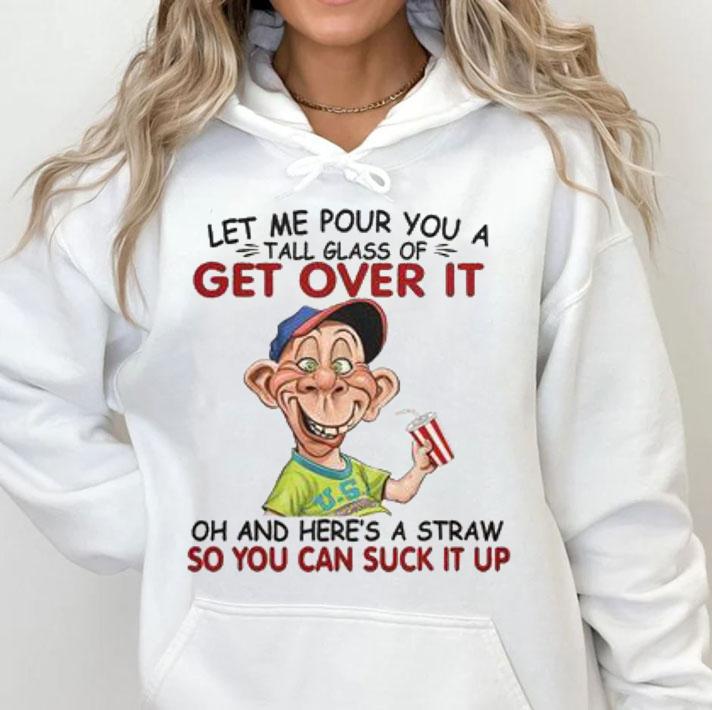 Jeff Dunham Let Me Pour You A Tall Glass Of Get Over It Oh And Here's A Straw So You Can Suck It Up t-shirt