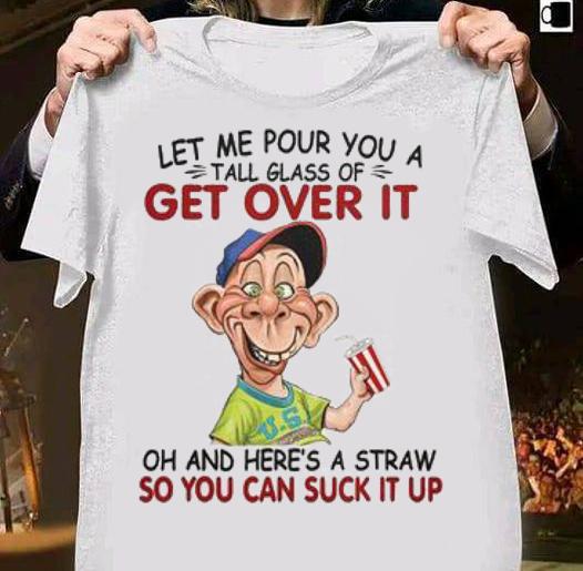 Jeff Dunham Let Me Pour You A Tall Glass Of Get Over It Oh And Here's A Straw So You Can Suck It Up t-shirt 1