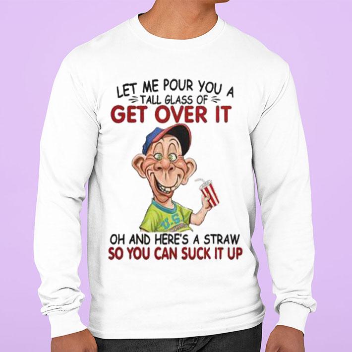 Jeff Dunham Let Me Pour You A Tall Glass Of Get Over It Oh And Here's A Straw So You Can Suck It Up t-shirt