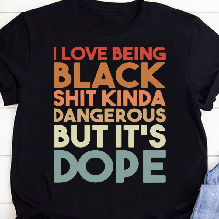 I Love Being Black Shit Kinda Dangerous But It's Dope t-shirt 10