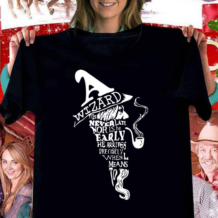 Wizard Is Never Late Nor Is He Early t-shirt