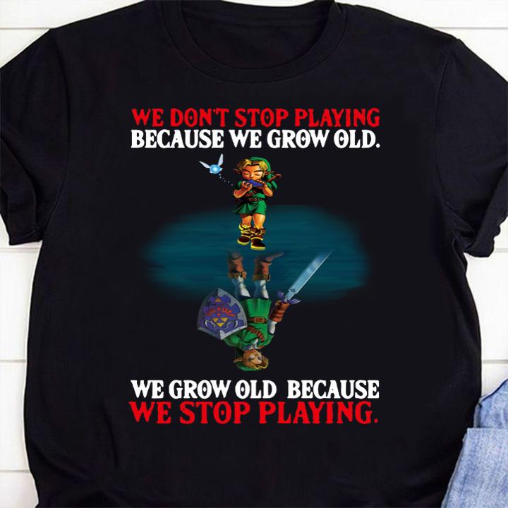 The Legend Of Zelda We Don't Stop Playing Because We Grow Old t-shirt 1