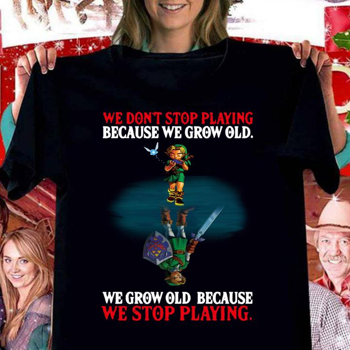 The Legend Of Zelda We Don't Stop Playing Because We Grow Old t-shirt