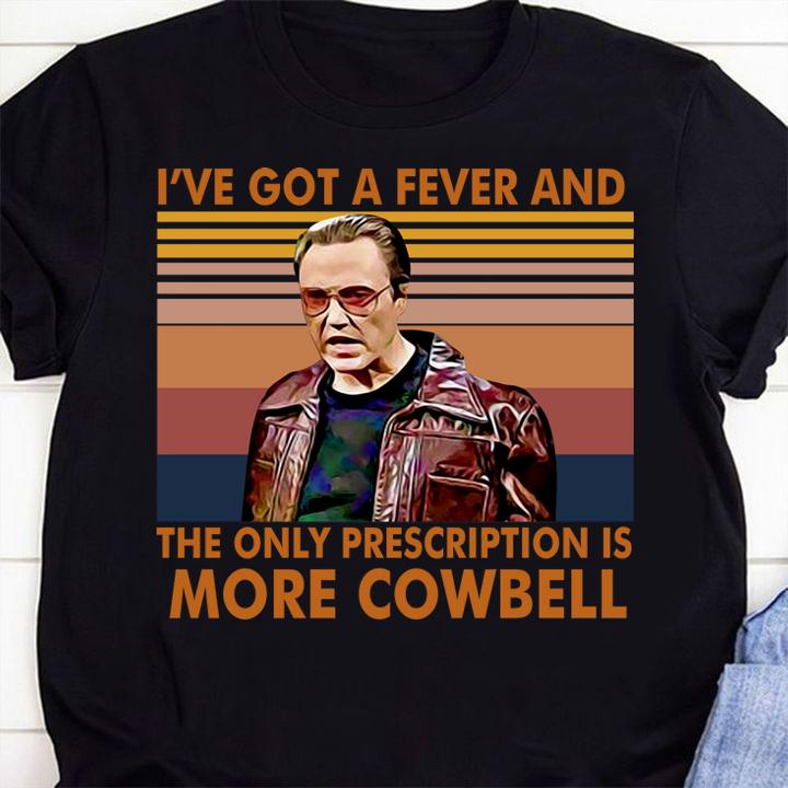 I've got a fever and the only prescriptions is More Cowbell vintage t-shirt 1