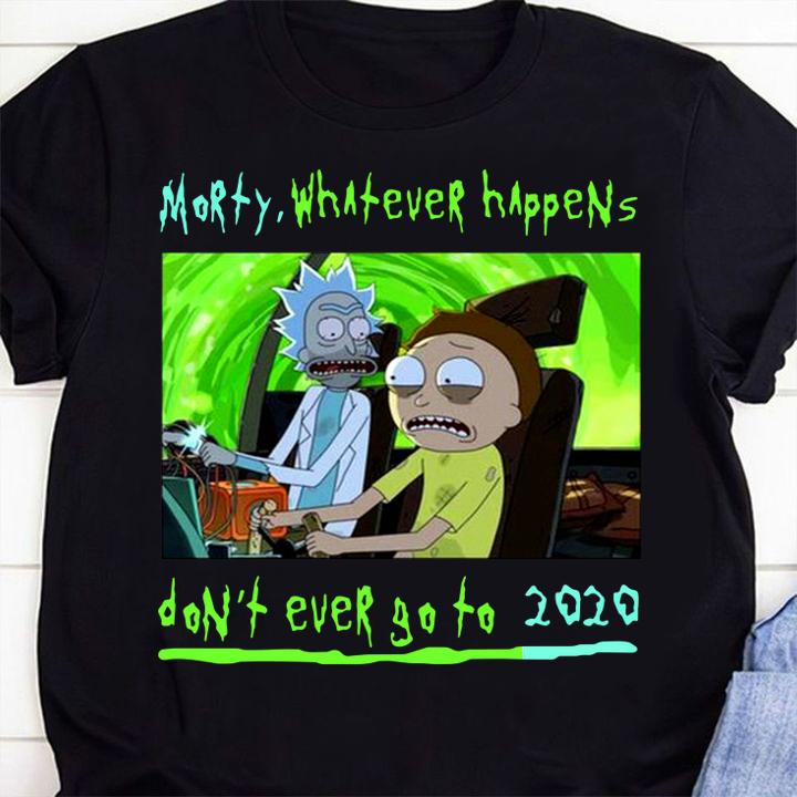 Rick and Morty whatever happens don't ever go to 2020 t-shirt 1