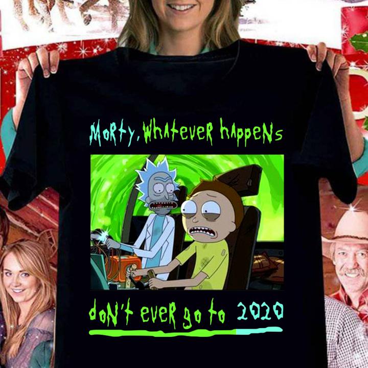 Rick and Morty whatever happens don't ever go to 2020 t-shirt