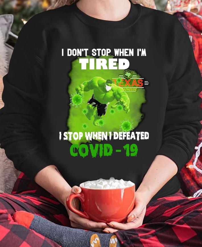 Hulk I Dont Stop When Im Tired I Stop When I Defeated Covid 19 Texas Roadhouse t-shirt sweatshirt