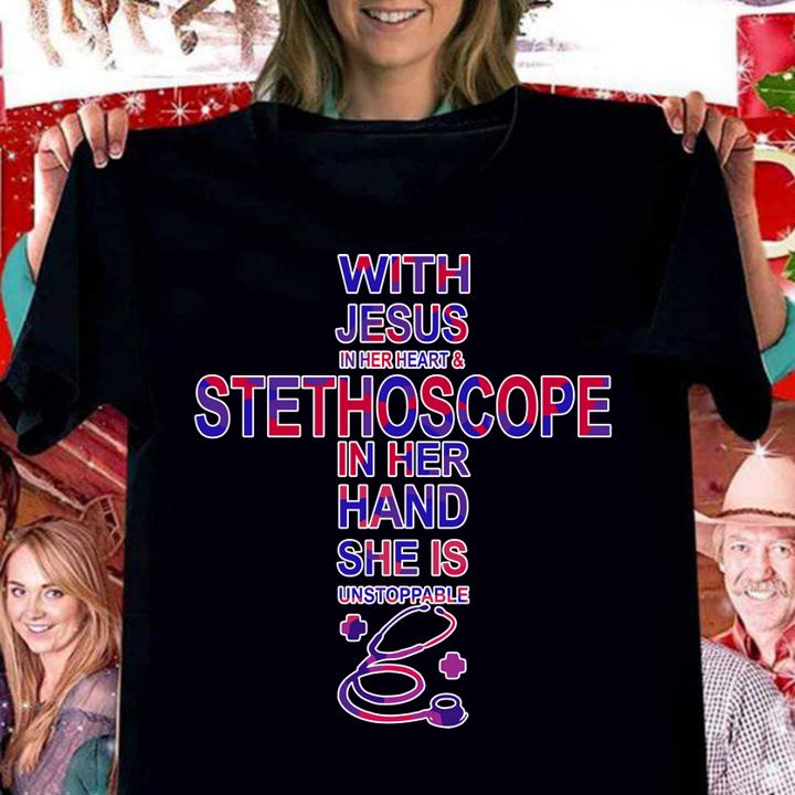 With Jesus in her heart and stethoscope in her hand she is unstoppable t-shirt
