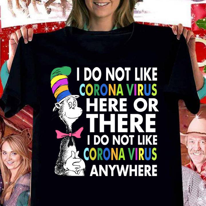 Dr. Seuss I do not like Coronavirus here or there I do not like Coronavirus anywhere t-shirt