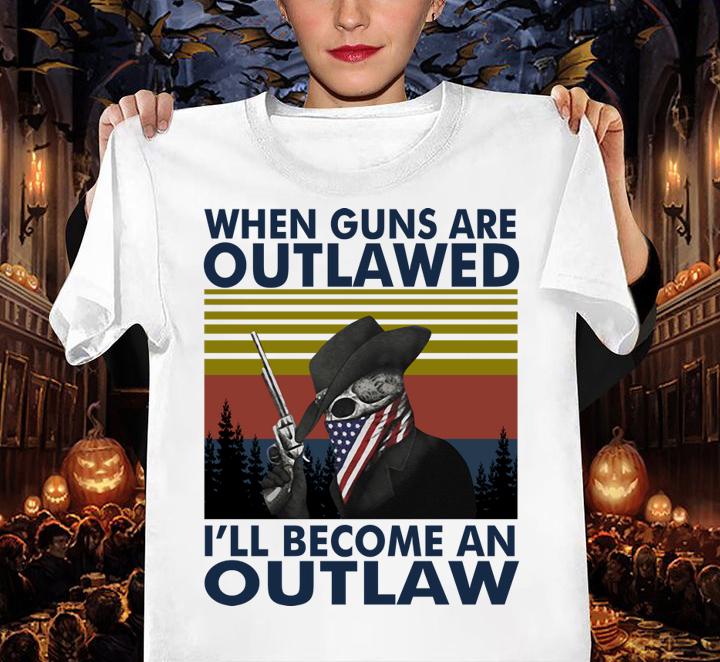 When Guns Are Outlawed Ill Become An Outlaw Vintage Retro Shirt t-shirt