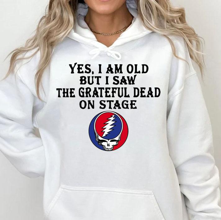 Yes I Am Old But I Saw The Grateful Dead On Stage t-shirt