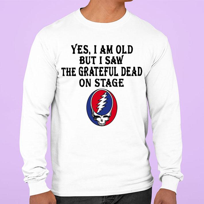 Yes I Am Old But I Saw The Grateful Dead On Stage t-shirt