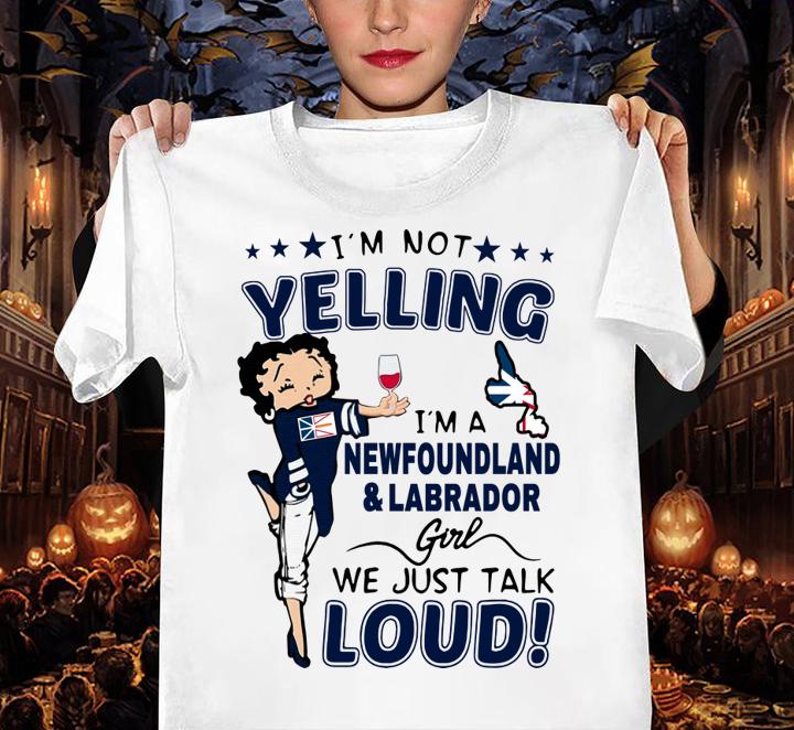 Im Not Yelling Im A Newfoundland And Labrador Girl We Just Talk Loud t-shirt