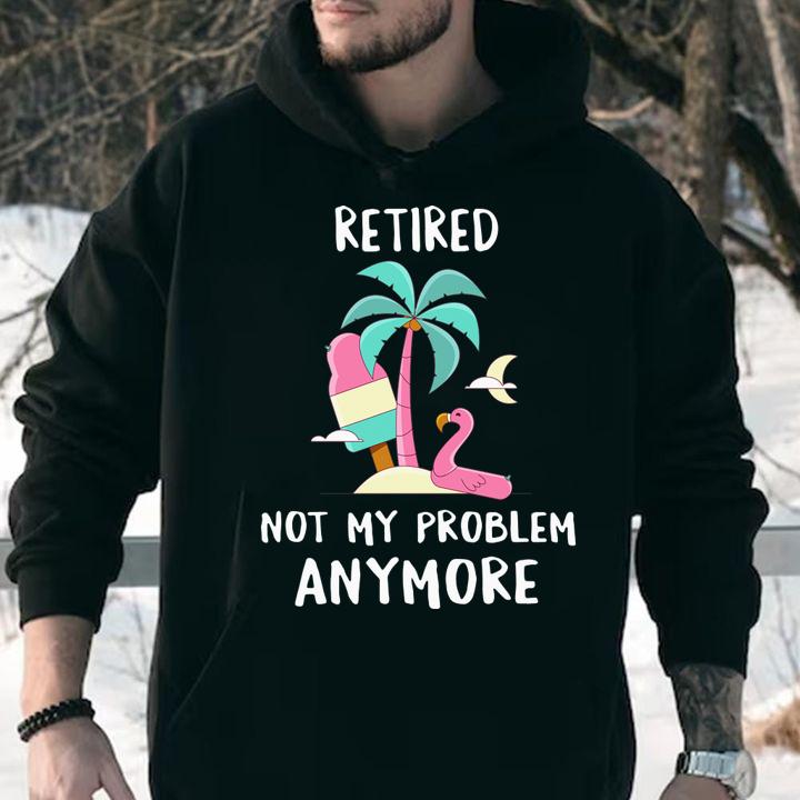 Retired Not My Problem Anymore Flamingo Retirement t-shirt
