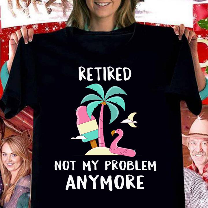 Retired Not My Problem Anymore Flamingo Retirement t-shirt