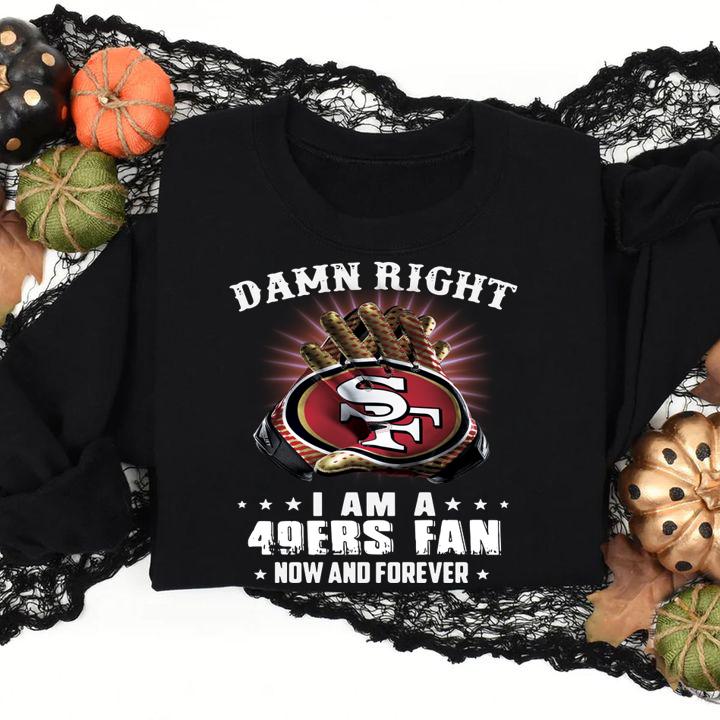 Damn Right I Am A 49ers Fan New And Forever 49er San Francisco t-shirt