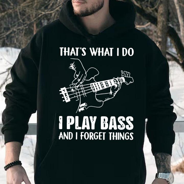 That's what i do i play bass and i forget things t-shirt