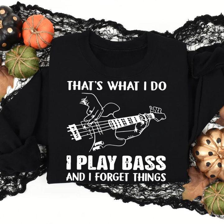 That's what i do i play bass and i forget things t-shirt
