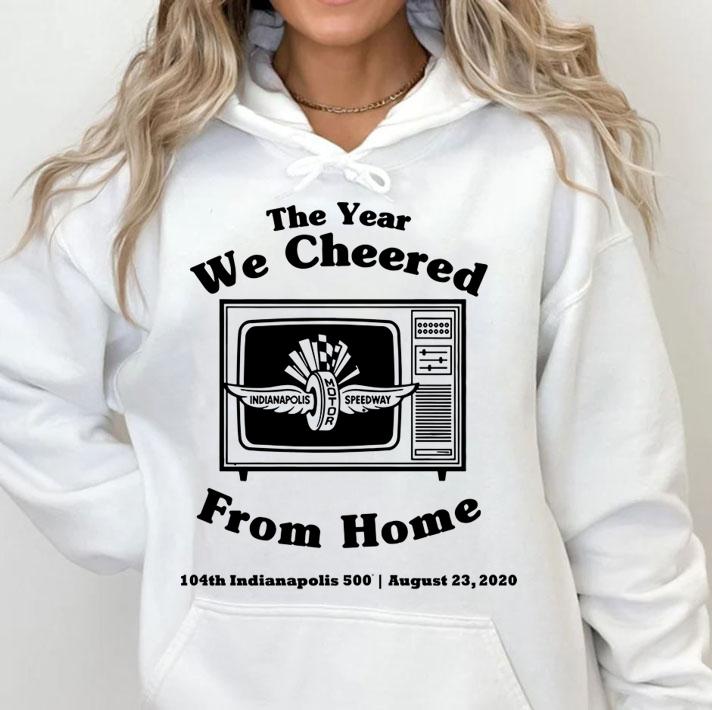 The Year We Cheered From Home 104th Indianapolis 500 August 23 2020 t-shirt