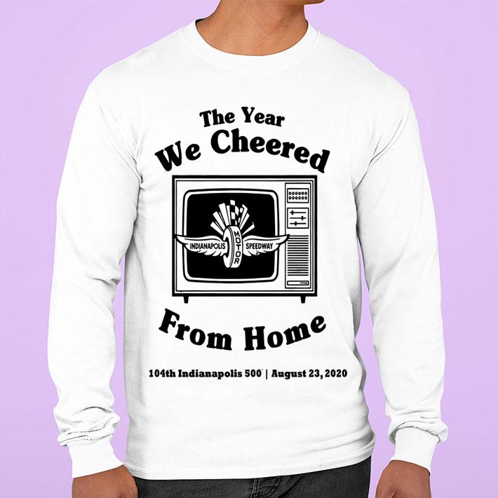 The Year We Cheered From Home 104th Indianapolis 500 August 23 2020 t-shirt