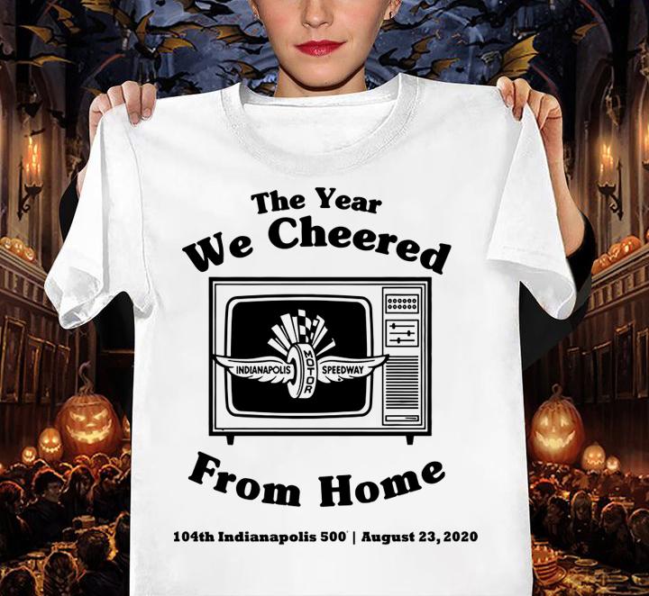 The Year We Cheered From Home 104th Indianapolis 500 August 23 2020 t-shirt