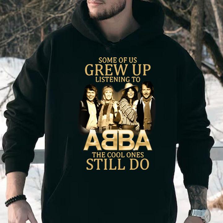 Some Of Us Grew Up Listening To Abba The Cool Ones Still Do t-shirt