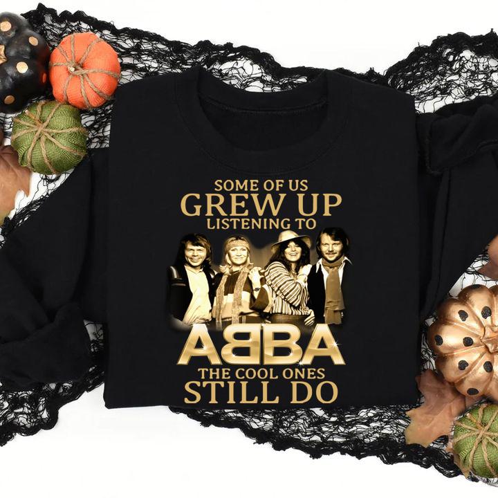 Some Of Us Grew Up Listening To Abba The Cool Ones Still Do t-shirt