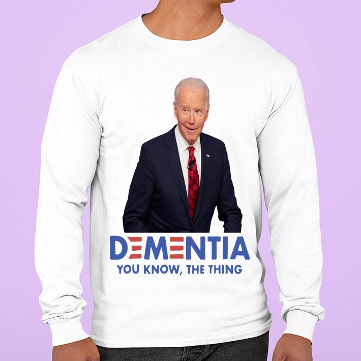 Joe Biden Dementia You Know The Thing t-shirt