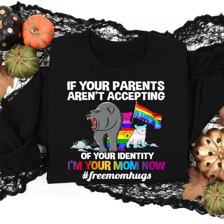 If your parents aren't accepting of your identity i'm your mom now #freemomhugs t-shirt