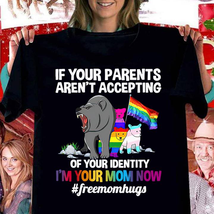 If your parents aren't accepting of your identity i'm your mom now #freemomhugs t-shirt