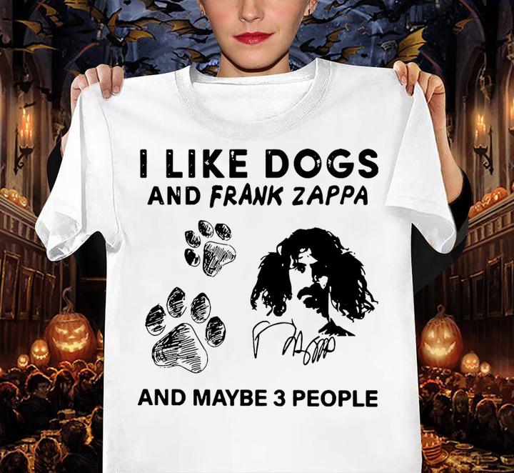I Like Dogs And Frank Zappa And Maybe 3 People t-shirt
