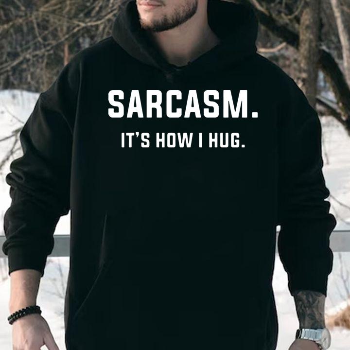Sarcasm Its How I Hug t-shirt