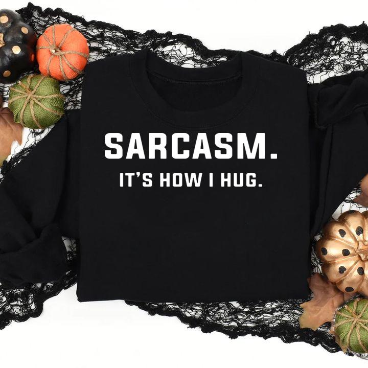 Sarcasm Its How I Hug t-shirt