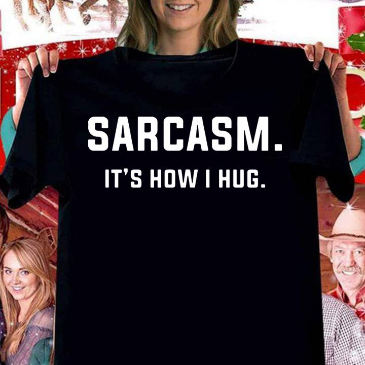 Sarcasm Its How I Hug t-shirt