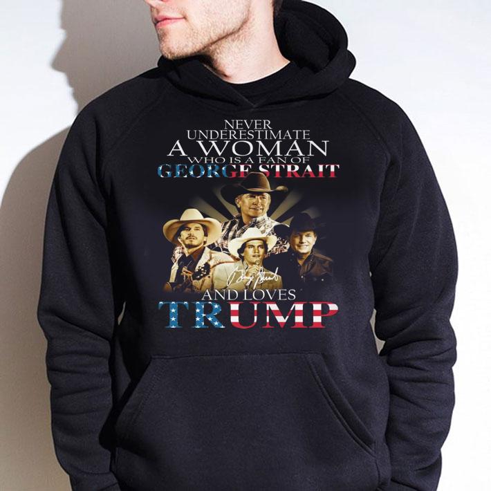 Never Underestimate A Woman Who Is A Fan Of George Strait And Loves Trump Signature t-shirt