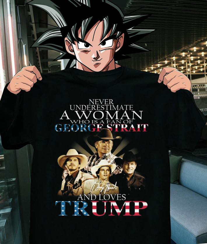 Never Underestimate A Woman Who Is A Fan Of George Strait And Loves Trump Signature t-shirt