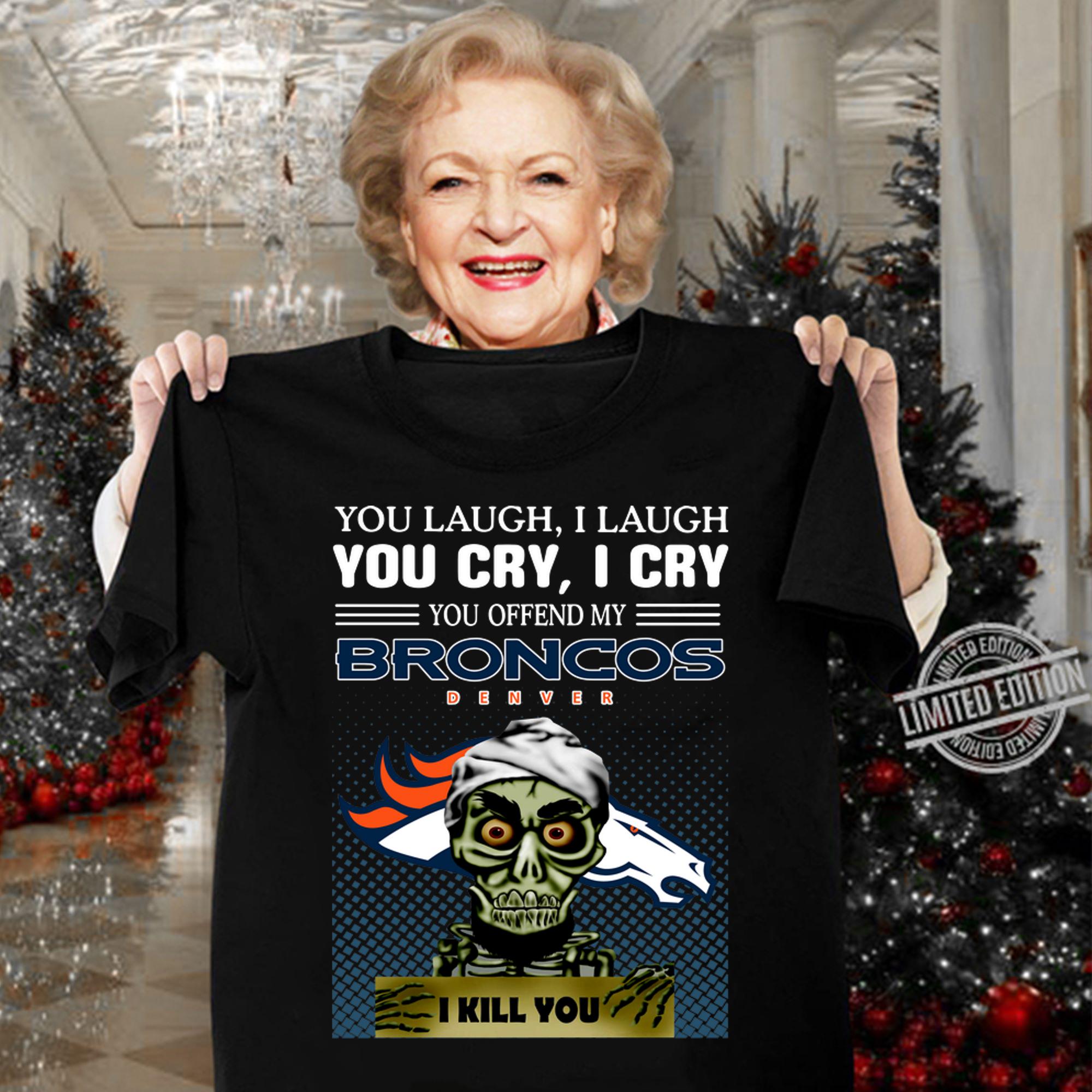 Jeff Dunham you laugh i laugh you offend my Denver Broncos i kill you t-shirt woman shirt